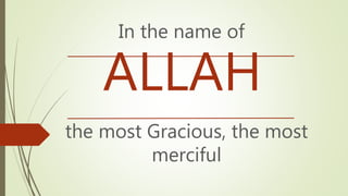 ALLAH
the most Gracious, the most
merciful
In the name of
 