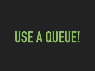 USE A QUEUE!
 