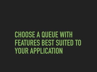 CHOOSE A QUEUE WITH
FEATURES BEST SUITED TO
YOUR APPLICATION
 
