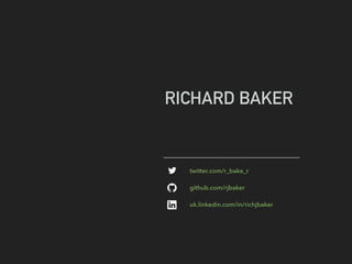 RICHARD BAKER
twitter.com/r_bake_r
github.com/rjbaker
uk.linkedin.com/in/richjbaker
 