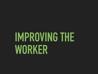 IMPROVING THE
WORKER
 