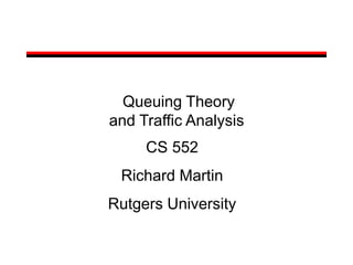 Queuing Theory
and Traffic Analysis
CS 552
Richard Martin
Rutgers University
 
