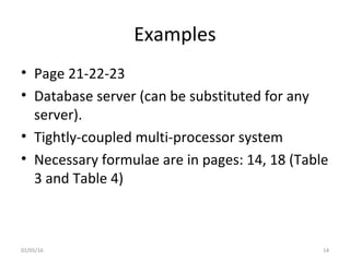 Examples
• Page 21-22-23
• Database server (can be substituted for any
server).
• Tightly-coupled multi-processor system
• Necessary formulae are in pages: 14, 18 (Table
3 and Table 4)
02/05/16 14
 