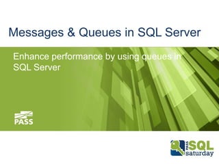 Messages & Queues in SQL Server
Enhance performance by using queues in
SQL Server

 