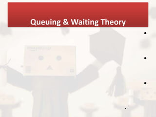 Queuing & Waiting Theory
                           •


                           •


                           •

                       .
 