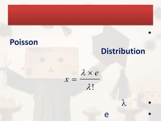 •
Poisson
                     Distribution

               e
          x
               !
                          λ         •
                     e              •
 
