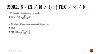 § Probability that the server is idle
P (0) = 1/∑&)*
3 N!
(N−n)!
θn
§ Number of hours that servers idle per day
H P(0)
H * 1/ ∑&)*
3 N!
(N−n)!
θn
By Ms. Erandika Gamage
 