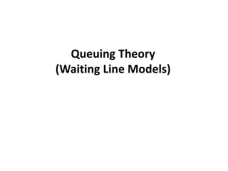 Queuing Theory
(Waiting Line Models)
 