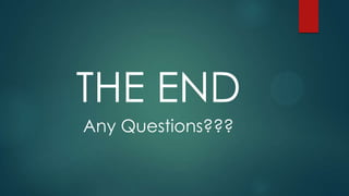 THE END
Any Questions???

 