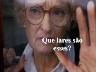 Que lares são esses?