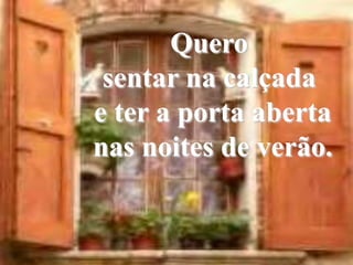 Quero sentar na calçada e ter a porta aberta nas noites de verão.
