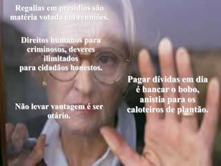Regalias em presídios são matéria votada em reuniões. Direitos humanos para criminosos, deveres ilimitados para cidadãos honestos.Pagar dívidas em dia é bancar o bobo, anistia para os caloteiros de plantão.Não levar vantagem é ser otário.