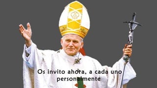 Os invito ahora, a cada uno
personalmente