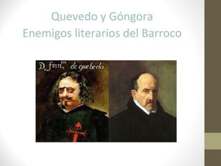 Quevedo y Góngora
Enemigos literarios del Barroco
 