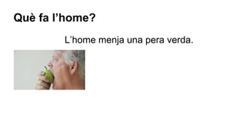 Què fa l’home?
L’home menja una pera verda.

 