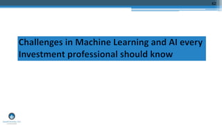 62
Challenges in Machine Learning and AI every
Investment professional should know
 