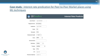 76
Case study : Interest rate predication for Peer-to-Peer Market places using
ML techniques
 
