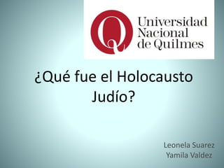 ¿Qué fue el Holocausto
Judío?
Leonela Suarez
Yamila Valdez
 