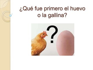 ¿Qué fue primero el huevo o la gallina?  