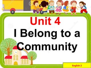 Unit 4
English 2
I Belong to a
Community
 