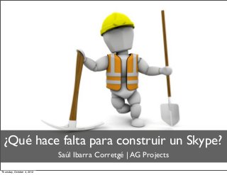 ¿Qué hace falta para construir un Skype?
Saúl Ibarra Corretgé | AG Projects
Thursday, October 4, 2012
 
