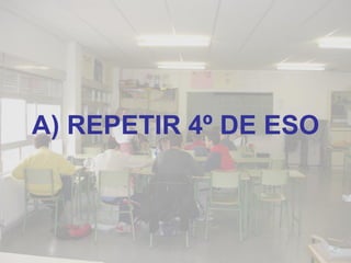 A) REPETIR 4º DE ESO
 