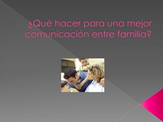 ¿Qué hacer para una mejor comunicación entre familia? 