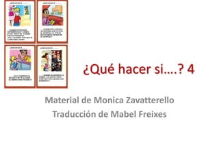 ¿Qué hacer si….? 4

Material de Monica Zavatterello
 Traducción de Mabel Freixes
 