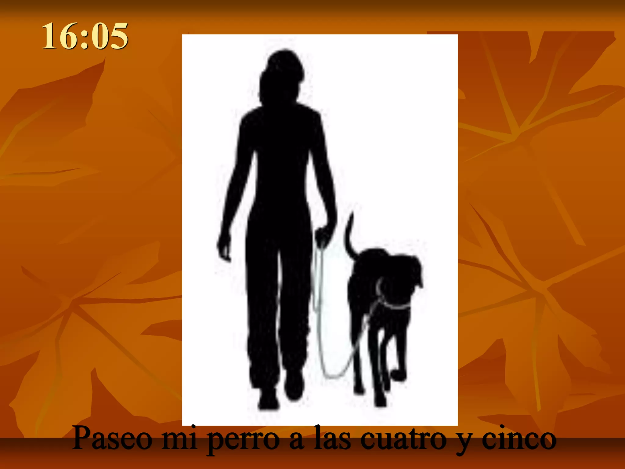 16:05




 Paseo mi perro a las cuatro y cinco
 