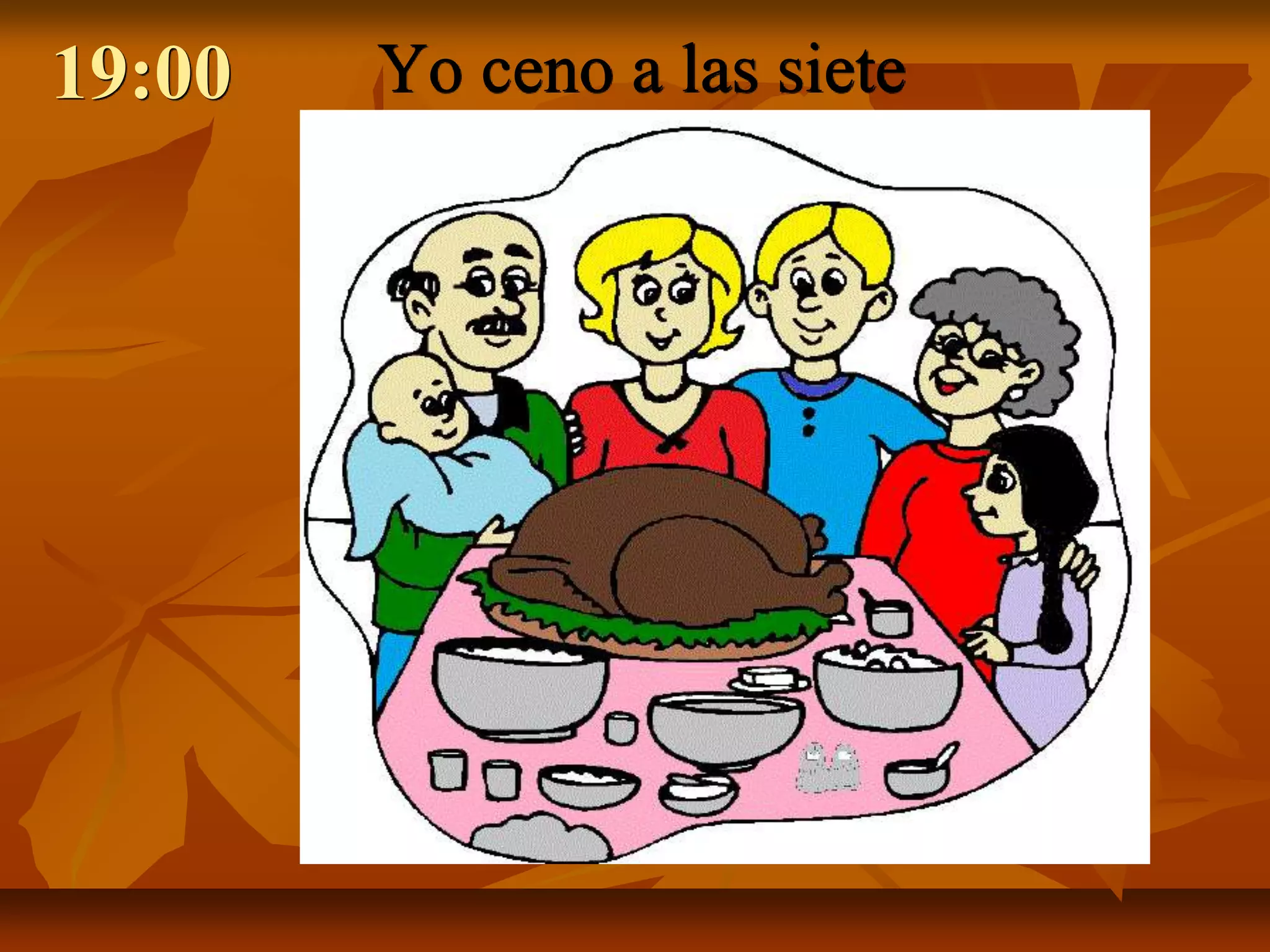 19:00   Yo ceno a las siete
 