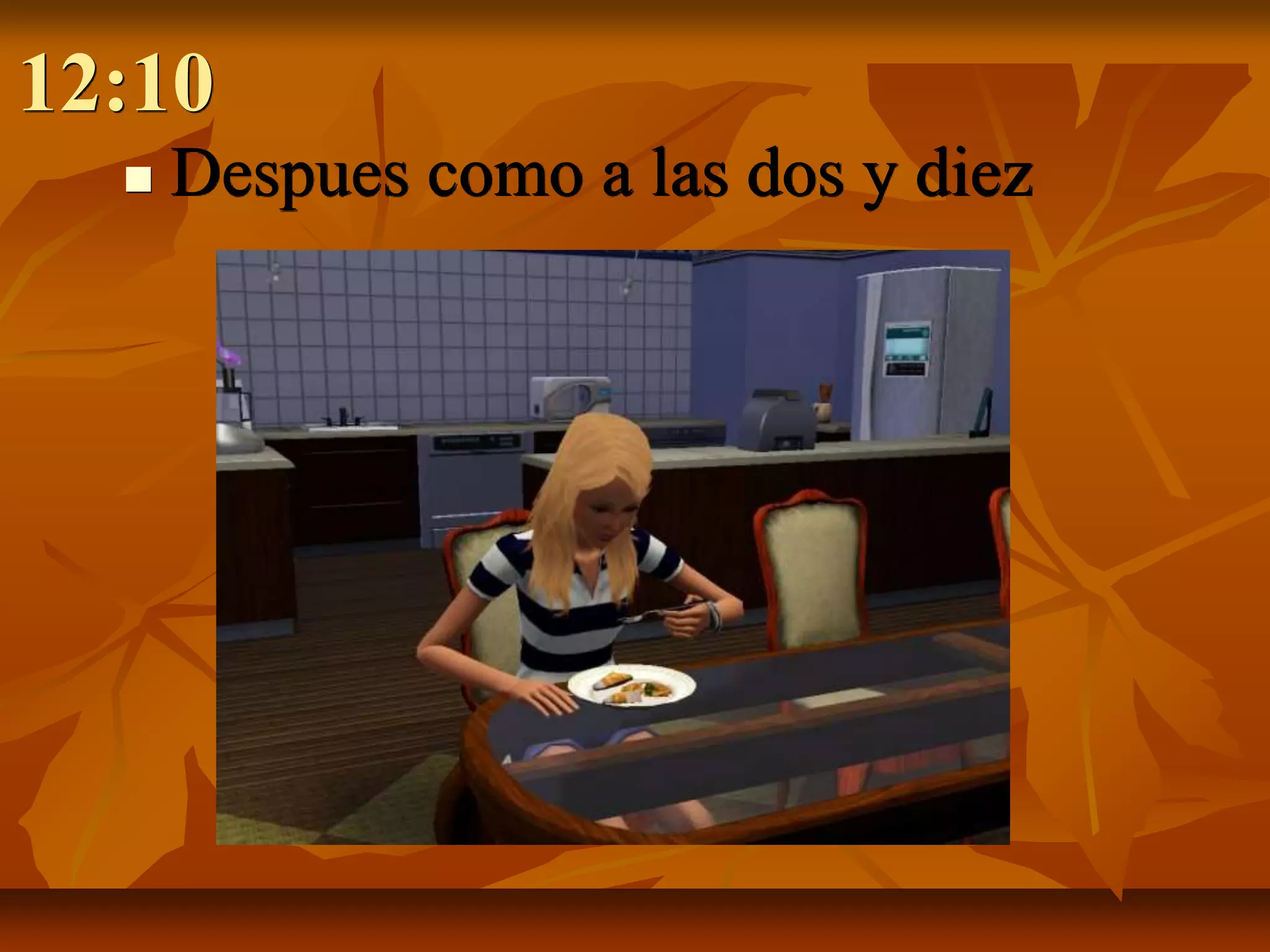 12:10
     Despues como a las dos y diez
 