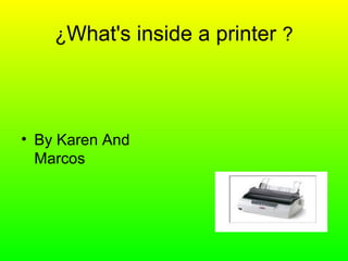 ¿What's inside a printer ?




• By Karen And
  Marcos
 