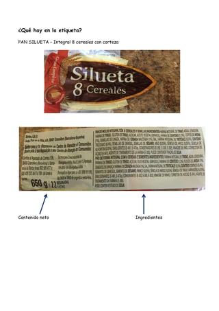¿Qué hay en la etiqueta?
PAN SILUETA – Integral 8 cereales con corteza
Contenido neto Ingredientes
 
