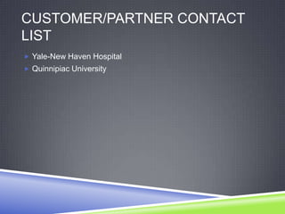 CUSTOMER/PARTNER CONTACT
LIST
 Yale-New Haven Hospital
 Quinnipiac University
 