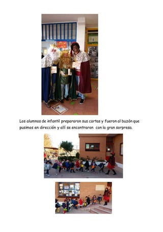 Los alumnos de infantil prepararon sus cartas y fueron al buzón que
pusimos en dirección y allí se encontraron con la gran sorpresa.
 