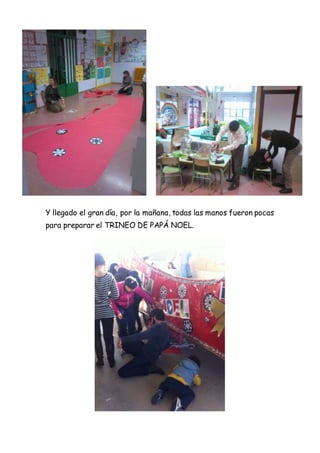Y llegado el gran día, por la mañana, todas las manos fueron pocas
para preparar el TRINEO DE PAPÁ NOEL.
 