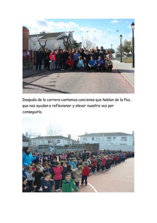 Después de la carrera cantamos canciones que hablan de la Paz,
que nos ayudan a reflexionar y elevar nuestra voz por
conseguirla.
 