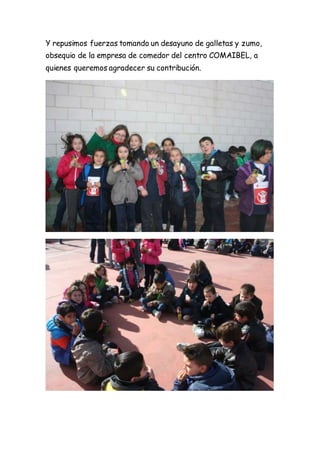 Y repusimos fuerzas tomando un desayuno de galletas y zumo,
obsequio de la empresa de comedor del centro COMAIBEL, a
quienes queremos agradecer su contribución.
 