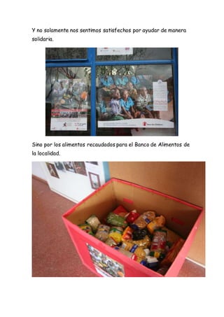 Y no solamente nos sentimos satisfechos por ayudar de manera
solidaria.
Sino por los alimentos recaudados para el Banco de Alimentos de
la localidad.
 