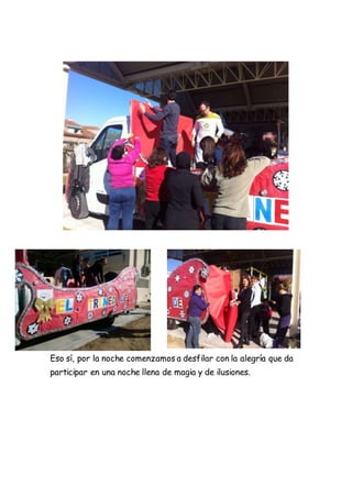 Eso sí, por la noche comenzamos a desfilar con la alegría que da
participar en una noche llena de magia y de ilusiones.
 