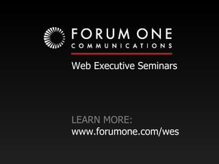LEARN MORE: www.forumone.com/wes  Web Executive Seminars   