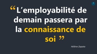 7
L’employabilité de
demain passera par
la connaissance de
soi
”
“
Hélène Zapata
 