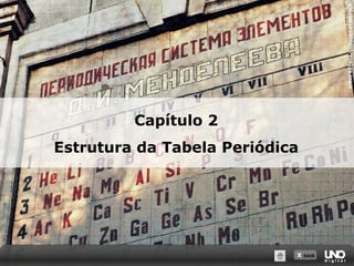 X SAIR
STEVERAYMER/CORBIS/LATINSTOCKSTEVERAYMER/CORBIS/LATINSTOCK
Capítulo 2
Estrutura da Tabela Periódica
 