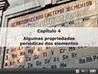 X SAIR
Capítulo 4
Algumas propriedades
periódicas dos elementos
STEVERAYMER/CORBIS/LATINSTOCK
 