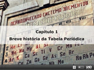 X SAIR
STEVERAYMER/CORBIS/LATINSTOCK
Capítulo 1
Breve história da Tabela Periódica
 