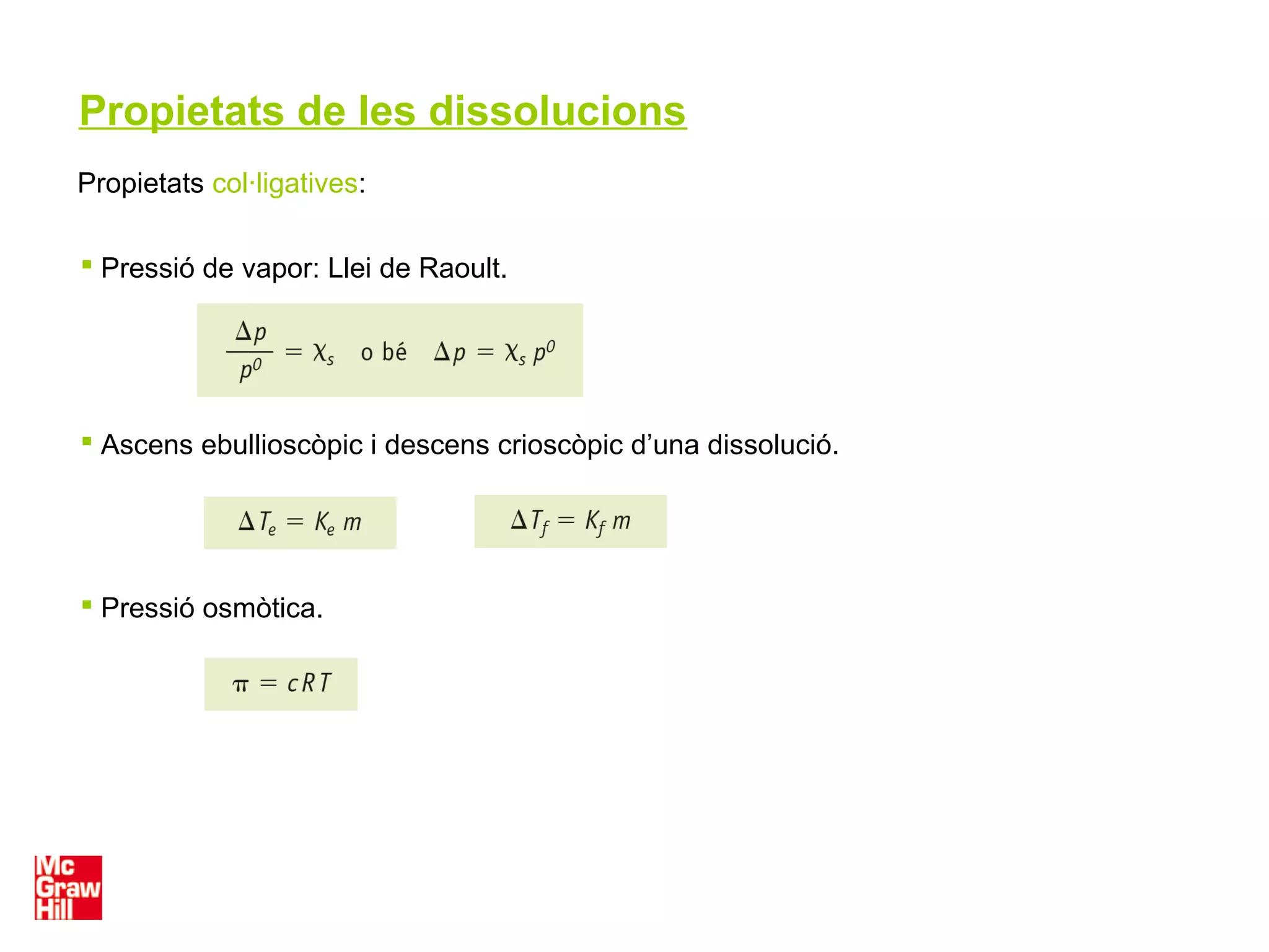 Propietats de les dissolucions
Propietats col·ligatives:
 Pressió de vapor: Llei de Raoult.
 Pressió osmòtica.
 Ascens ebullioscòpic i descens crioscòpic d’una dissolució.
 