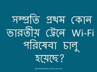সম্প্রবত প্রথম ক োন
ভোিতীে কেয়ন Wi-Fi
িবিয়ষিো চোলু
হয়েয়ি?
QUI9 GRAND ANNUAL SCHOOL QUIZ 2013
 