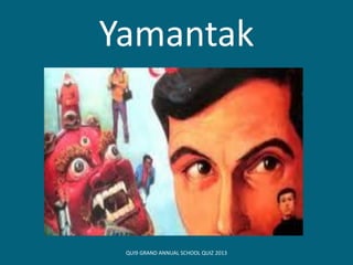 Yamantak
QUI9 GRAND ANNUAL SCHOOL QUIZ 2013
 