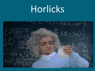 Horlicks
QUI9 GRAND ANNUAL SCHOOL QUIZ 2013
 