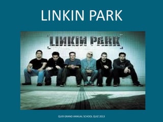 LINKIN PARK
QUI9 GRAND ANNUAL SCHOOL QUIZ 2013
 